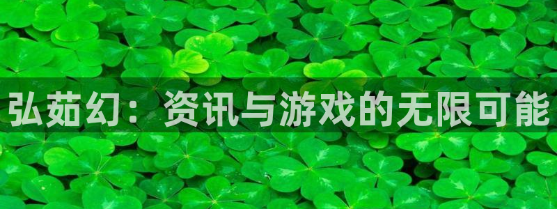 赢咖娱乐测速：弘茹幻：资讯与游戏的无限可能