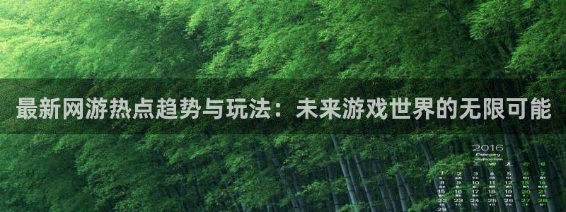 赢咖娱乐2登录:最新网游热点趋势与玩法:未来游戏世界的无限可