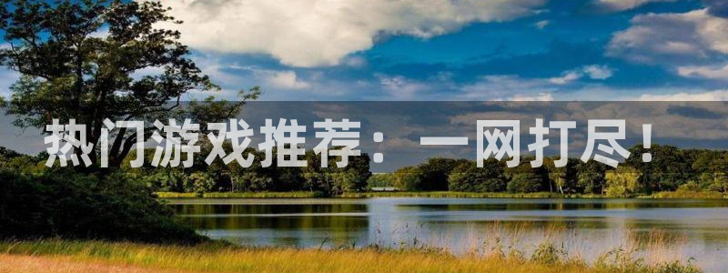 赢咖娱乐平台官网注册：热门游戏推荐：一网打尽！