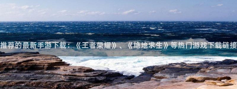 赢咖娱乐娱乐：推荐的最新手游下载：《王者荣耀》、《绝地求生》